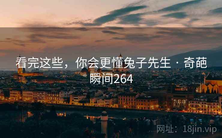 看完这些，你会更懂兔子先生 · 奇葩瞬间264