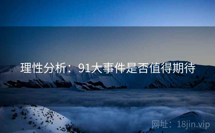 理性分析：91大事件是否值得期待