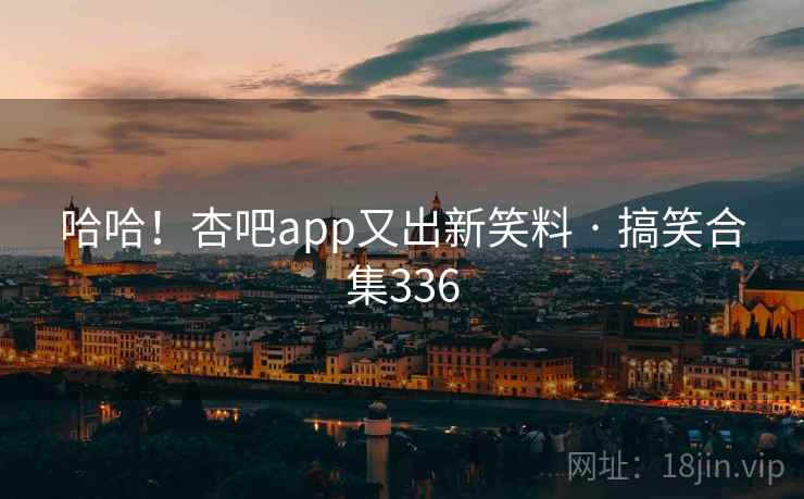 哈哈！杏吧app又出新笑料 · 搞笑合集336