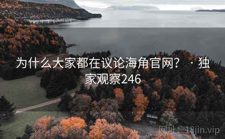 为什么大家都在议论海角官网？ · 独家观察246